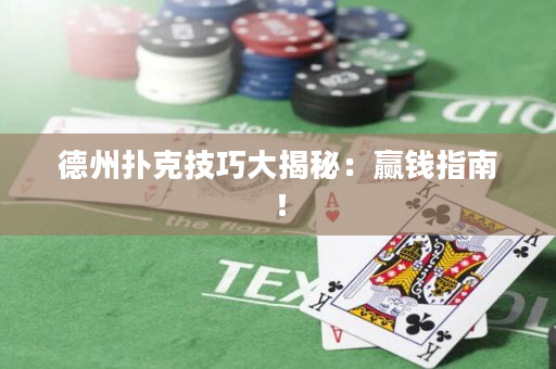 德州扑克技巧大揭秘：赢钱指南！
