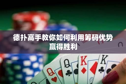 德扑高手教你如何利用筹码优势赢得胜利