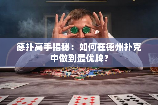 德扑高手揭秘：如何在德州扑克中做到最优牌？