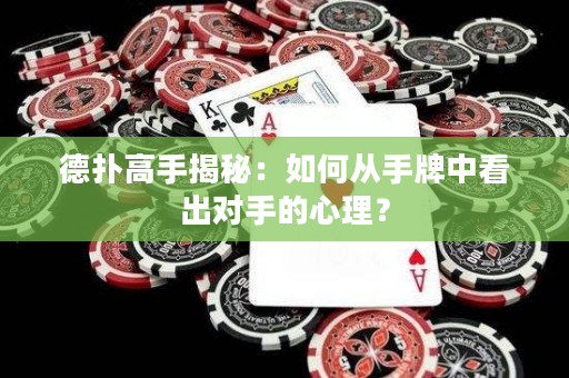 德扑高手揭秘：如何从手牌中看出对手的心理？