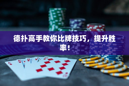 德扑高手教你比牌技巧，提升胜率！