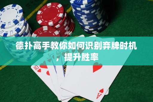 德扑高手教你如何识别弃牌时机，提升胜率