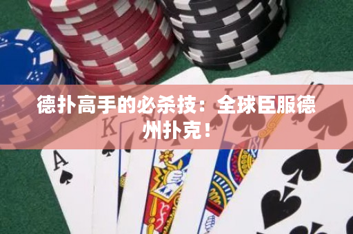 德扑高手的必杀技：全球臣服德州扑克！