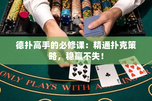德扑高手的必修课：精通扑克策略，稳赢不失！
