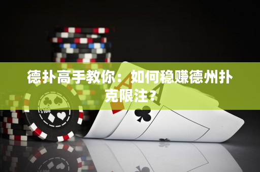 德扑高手教你：如何稳赚德州扑克限注？