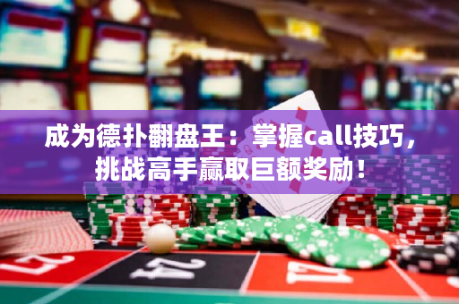 成为德扑翻盘王：掌握call技巧，挑战高手赢取巨额奖励！