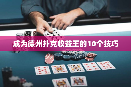 成为德州扑克收益王的10个技巧