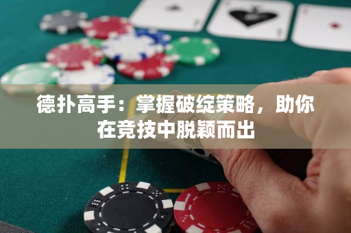 德扑高手：掌握破绽策略，助你在竞技中脱颖而出