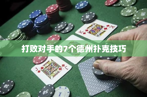 打败对手的7个德州扑克技巧