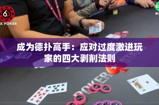 成为德扑高手：应对过度激进玩家的四大剥削法则