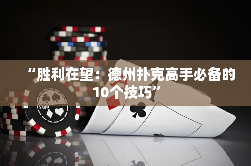 “胜利在望：德州扑克高手必备的10个技巧”