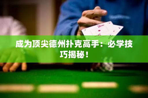成为顶尖德州扑克高手：必学技巧揭秘！