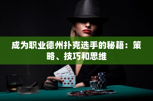 成为职业德州扑克选手的秘籍：策略、技巧和思维