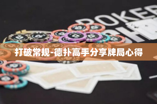 打破常规-德扑高手分享牌局心得