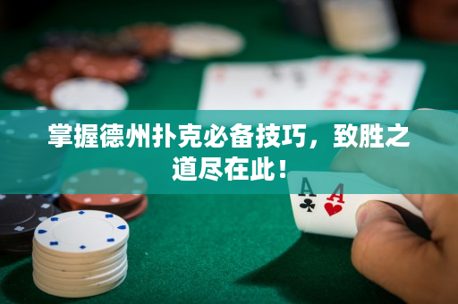 掌握德州扑克必备技巧，致胜之道尽在此！
