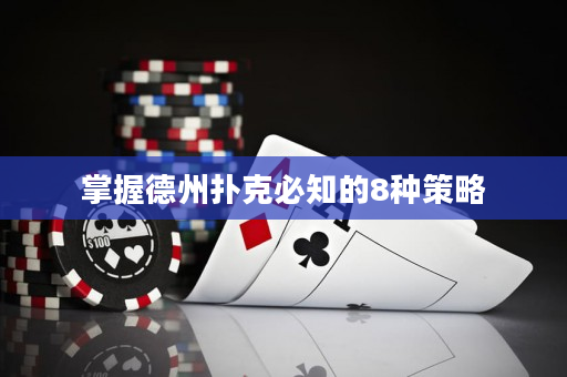 掌握德州扑克必知的8种策略
