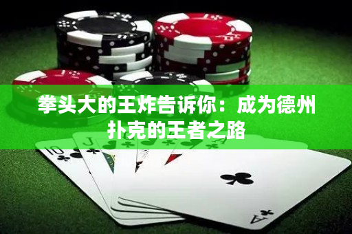 拳头大的王炸告诉你：成为德州扑克的王者之路