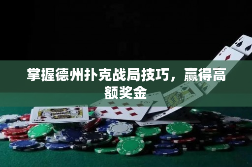 掌握德州扑克战局技巧，赢得高额奖金