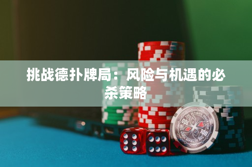 挑战德扑牌局：风险与机遇的必杀策略