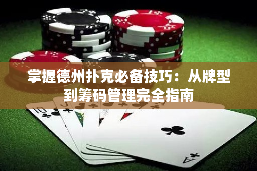 掌握德州扑克必备技巧：从牌型到筹码管理完全指南
