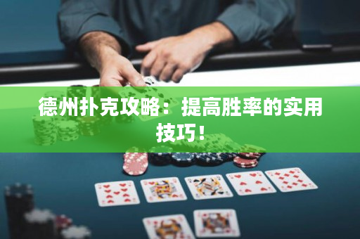 德州扑克攻略：提高胜率的实用技巧！