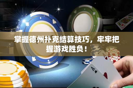 掌握德州扑克结算技巧，牢牢把握游戏胜负！