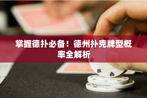 掌握德扑必备！德州扑克牌型概率全解析