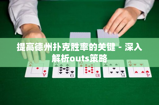 提高德州扑克胜率的关键 - 深入解析outs策略
