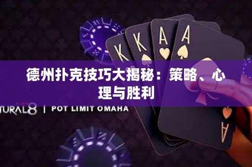 德州扑克技巧大揭秘：策略、心理与胜利