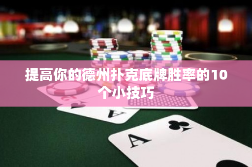 提高你的德州扑克底牌胜率的10个小技巧