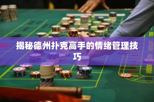 揭秘德州扑克高手的情绪管理技巧