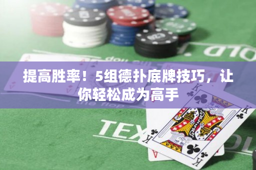 提高胜率！5组德扑底牌技巧，让你轻松成为高手
