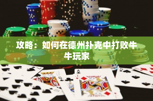 攻略：如何在德州扑克中打败牛牛玩家