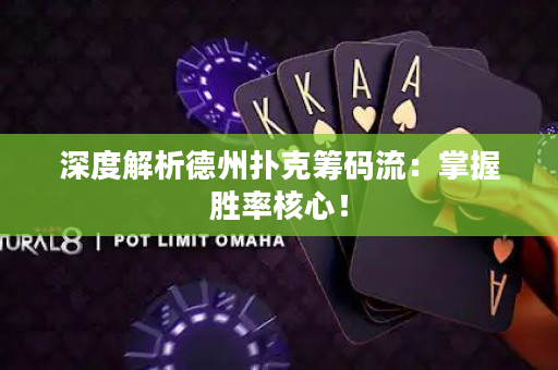深度解析德州扑克筹码流：掌握胜率核心！