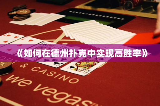 《如何在德州扑克中实现高胜率》