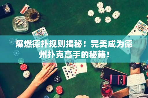 爆燃德扑规则揭秘！完美成为德州扑克高手的秘籍！