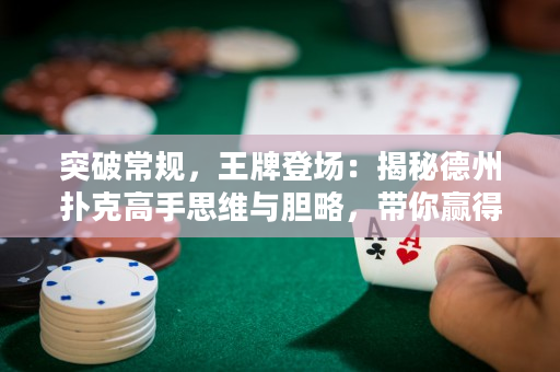 突破常规，王牌登场：揭秘德州扑克高手思维与胆略，带你赢得冠军