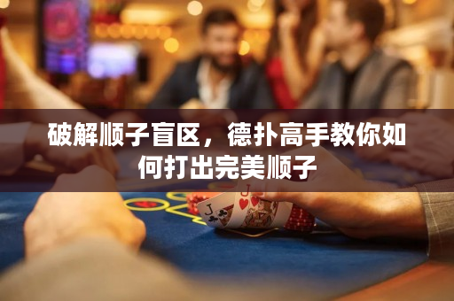 破解顺子盲区，德扑高手教你如何打出完美顺子