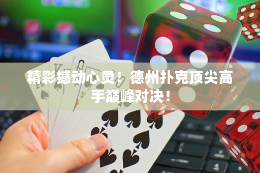 精彩撼动心灵！德州扑克顶尖高手巅峰对决！
