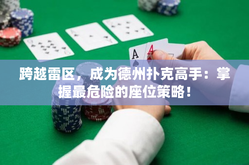 跨越雷区，成为德州扑克高手：掌握最危险的座位策略！