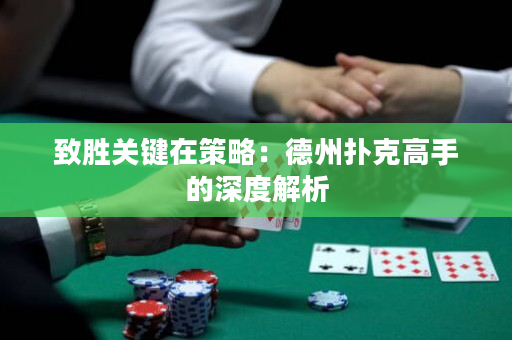 致胜关键在策略：德州扑克高手的深度解析