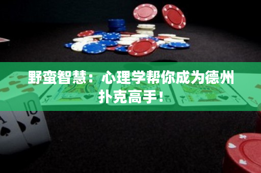 野蛮智慧：心理学帮你成为德州扑克高手！