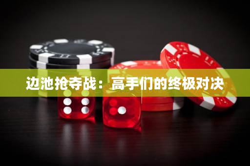 边池抢夺战：高手们的终极对决