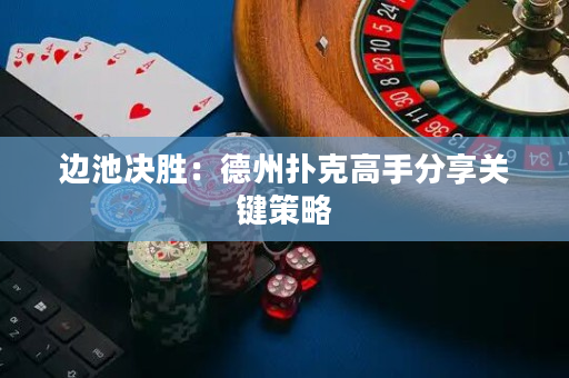 边池决胜：德州扑克高手分享关键策略