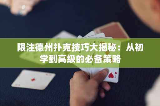 限注德州扑克技巧大揭秘：从初学到高级的必备策略
