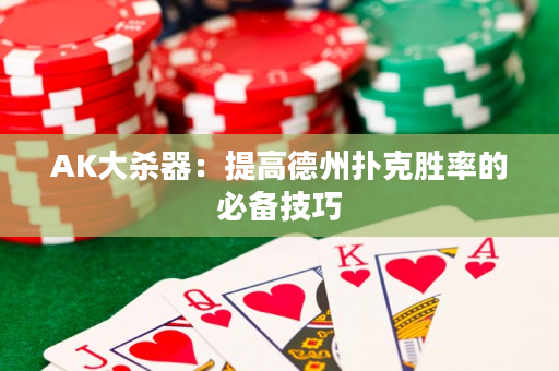 AK大杀器：提高德州扑克胜率的必备技巧