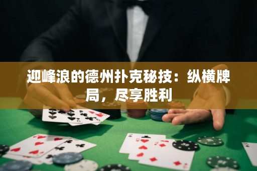 迎峰浪的德州扑克秘技：纵横牌局，尽享胜利