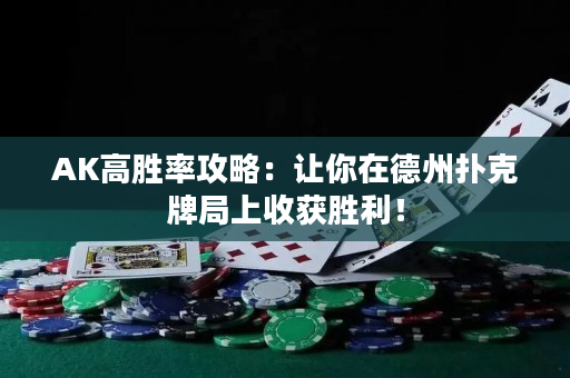 AK高胜率攻略：让你在德州扑克牌局上收获胜利！