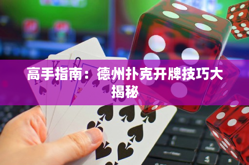 高手指南：德州扑克开牌技巧大揭秘
