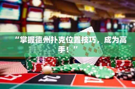 “掌握德州扑克位置技巧，成为高手！”